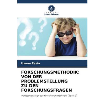 FORSCHUNGSMETHODIK: VON DER PROBLEMSTELLUNG ZU DEN FORSCHUNGSFRAGEN, Taschenbuch von Uwem Essia, Verlag Unser Wissen, 978-620-4-56627-6