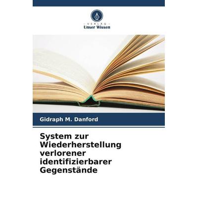 System zur Wiederherstellung verlorener identifizierbarer Gegenstände, Taschenbuch von Gidraph M. Danford, Verlag Unser Wissen, 978-620-5-68672-0