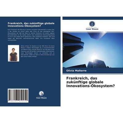 Frankreich, das zukünftige globale Innovations-Ökosystem?, Taschenbuch von Olivia Malterre, Verlag Unser Wissen, 978-620-3-95025-0