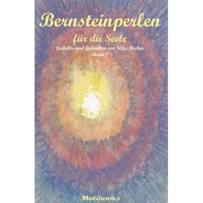 Bernsteinperlen für die Seele, Taschenbuch von Ulla Becker, Epubli, 978-3-7418-4455-3