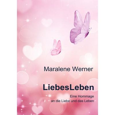 LiebesLeben, Gebundene Ausgabe von Maralene Werner, Tredition, 978-3-384-02369-8