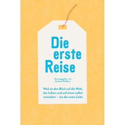 Die erste Reise, Gebundene Ausgabe von Peter Felbert,Peter Burghardt,Hans-Jürgen Burkard,Teja Fiedler,Gerhard Waldherr, Reisedepeschen Verlag,