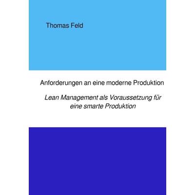 Anforderungen an eine moderne Produktion, Taschenbuch von Thomas Feld, Epubli, 978-3-7502-6542-4