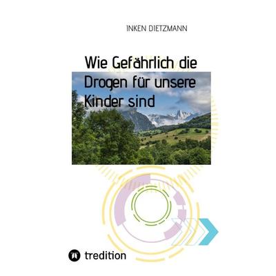 Wie Gefährlich die Drogen für unsere Kinder sind, Gebundene Ausgabe von Inken dietzmann, Tredition, 978-3-347-57383-3