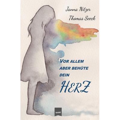 Vor allem aber behüte dein Herz, Taschenbuch von Janna Nitzer,Thomas Seeck, Epubli, 978-3-7541-2401-7