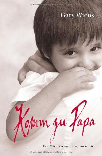 Gary Wiens - Komm zu Papa: Dem Vater begegnen den Jesus kannte - Preis vom 09.10.2026 07:28:09 h