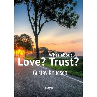 What about Love? What about Trust?, Taschenbuch von Gustav Knudsen, BoD – Books on Demand, 978-3-8192-3268-8