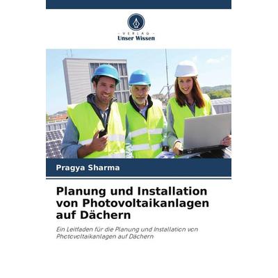 Planung und Installation von Photovoltaikanlagen auf Dächern, Taschenbuch von Pragya Sharma, Verlag Unser Wissen, 978-620-9-94293-8