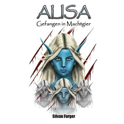 Alisa Gefangen in Machtgier, Taschenbuch von Silvan Furger, BoD – Books on Demand, 978-3-7597-3419-8