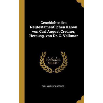 Geschichte des Neutestamentlichen Kanon von Carl August Credner, Herausg. von Dr. G. Volkmar, Gebundene Ausgabe von Carl August Credner, Creative