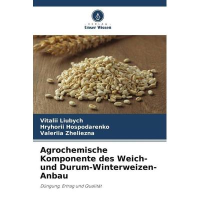 Agrochemische Komponente des Weich- und Durum-Winterweizen-Anbau, Taschenbuch von Vitalii Liubych,Hryhorii Hospodarenko,Valeriia Zheliezna, Verlag