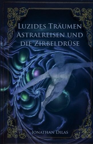 Jonathan Dilas - Luzides Träumen , Astralreisen und die Zirbeldrüse: Wege der Bewusstseinserweiterung - Preis vom 11.10.2026 03:10:56 h