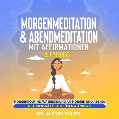 Morgenmeditation & Abendmeditation mit Affirmationen & Hypnose - Alfred Pöltel, Audio, 9783986466183