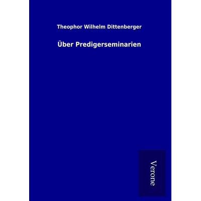 Über Predigerseminarien, Gebundene Ausgabe von Theophor Wilhelm Dittenberger, BoD - Books on Demand