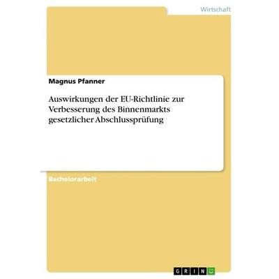 Auswirkungen der EU-Richtlinie zur Verbesserung des Binnenmarkts gesetzlicher Abschlussprüfung, Taschenbuch von Magnus Pfanner, GRIN,