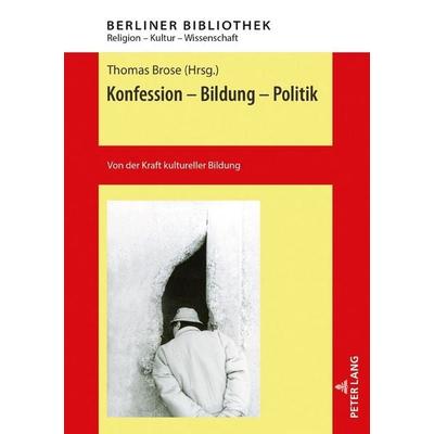 Konfession - Bildung - Politik, Gebundene Ausgabe von Thomas Brose, Peter Lang GmbH, Internationaler Verlag der Wissenschaften, 978-3-631-80658-6