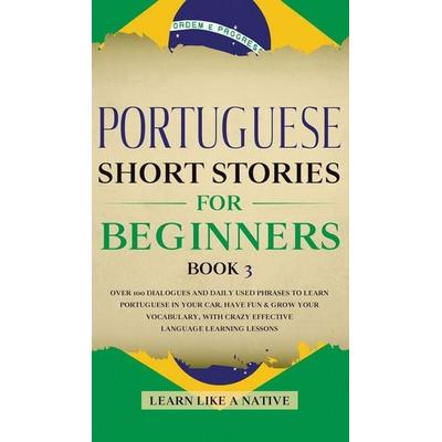 Portuguese Short Stories for Beginners Book 3, Gebundene Ausgabe von Tbd, Learn Like A Native, 978-1-913907-56-3