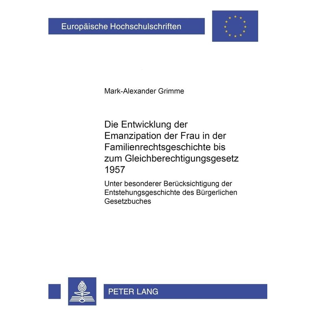 Peter Lang Die Entwicklung der Emanzipation der Frau in der Familienrechtsgeschichte bis zum Gleichberechtigung (Deutsch, Softcover, Mark-Alexander Grimme) (56025129)