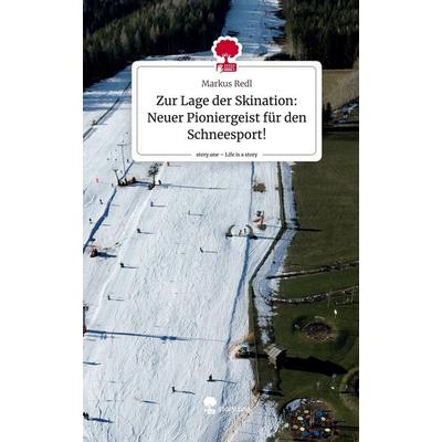 Zur Lage der Skination: Neuer Pioniergeist für den Schneesport!. Life is a Story - story.one, Gebundene Ausgabe von Markus Redl, Storylution,