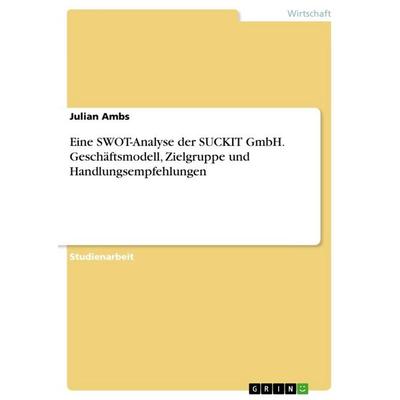Eine SWOT-Analyse der SUCKIT GmbH. Geschäftsmodell, Zielgruppe und Handlungsempfehlungen, Taschenbuch von Julian Ambs, GRIN, 978-3-668-99309-9