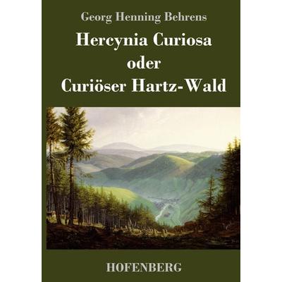 Hercynia Curiosa oder Curiöser Hartz-Wald, Gebundene Ausgabe von Georg Henning Behrens, BoD - Books on Demand, 978-3-8430-3781-5