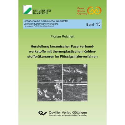 Herstellung keramischer Faserverbundwerkstoffe mit thermoplastischen Kohlenstoffpräkursoren im Flüssigsilizierverfahren (Band 13), Taschenbuch von