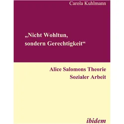 Nicht Wohltun, sondern Gerechtigkeit. Alice Salomons Theorie Sozialer Arbeit, Fachbücher von Carola Kuhlmann