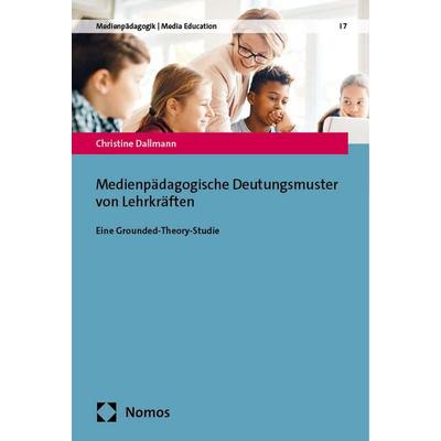 Medienpädagogische Deutungsmuster von Lehrkräften, Taschenbuch von Christine Dallmann, Nomos, 978-3-7560-1798-0