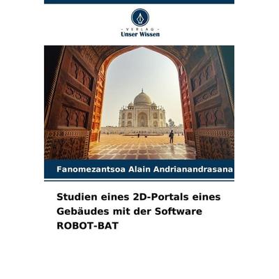 Studien eines 2D-Portals eines Gebäudes mit der Software ROBOT-BAT, Taschenbuch von Fanomezantsoa Alain Andrianandrasana, Verlag Unser Wissen,