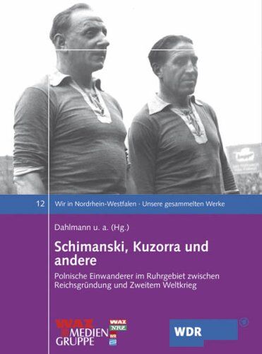 Dittmar Dahlmann - Wir in Nordrhein-Westfalen 12. Schimanski, Kuzorra und andere. Polnische Einwanderer im Ruhrgebiet zwischen Reichsgründung und Zweitem Weltkrieg - Preis vom 09.10.2026 07:28:09 h