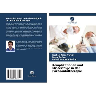 Komplikationen und Misserfolge in der Parodontaltherapie, Taschenbuch von Roshan Rajan Varkey,Rincy Roshan,Rajesh Kashyap Sankar, Verlag Unser Wissen,