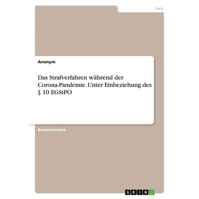 Das Strafverfahren während der Corona-Pandemie. Unter Einbeziehung des § 10 EGStPO, Taschenbuch von Anonymous, GRIN, 978-3-346-49564-8