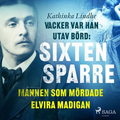 Vacker var han, utav börd: Sixten Sparre, mannen som mördade Elvira Madigan - Kathinka Lindhe, Audio, 9788726641332