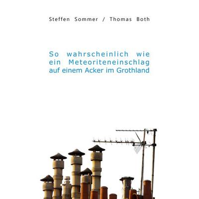 So wahrscheinlich wie ein Meteoriteneinschlag auf einem Acker im Grothland, Taschenbuch von Steffen Sommer,Thomas Both, BoD – Books on Demand,