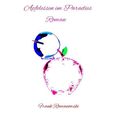 Apfelessen im Paradies, Taschenbuch von Frank Romanowski, Epubli, 978-3-7531-1897-0