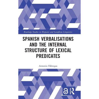 Spanish Verbalisations and the Internal Structure of Lexical Predicates, Gebundene Ausgabe von Antonio Fábregas, Taylor and Francis, 978-1-03-226075-4