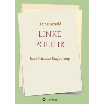 Linke Politik, Taschenbuch von Heinz Arnold, Tredition, 978-3-347-02402-1
