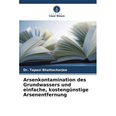 Arsenkontamination des Grundwassers und einfache, kostengünstige Arsenentfernung, Taschenbuch von Tapasi Bhattacharjee, Verlag Unser Wissen,
