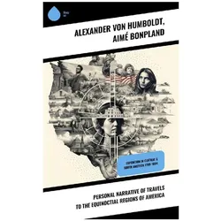 Personal Narrative of Travels to the Equinoctial Regions of America, Ratgeber von Aimé Bonpland, Alexander Von Humboldt