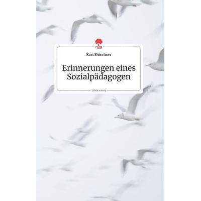 Erinnerungen eines Sozialpädagogen. Life is a Story - story.one, Gebundene Ausgabe von Kurt Fleischner, Story.one publishing, 978-3-99087-023-5