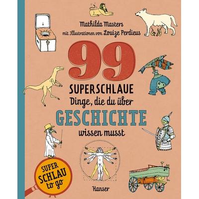 99 superschlaue Dinge, die du über Geschichte wissen musst (Superschlau to go), Taschenbuch von Mathilda Masters, Carl Hanser, 978-3-446-28845-4
