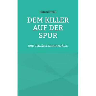 Dem Killer auf der Spur, Taschenbuch von Jörg Spitzer, BoD – Books on Demand, 978-3-7568-8916-7