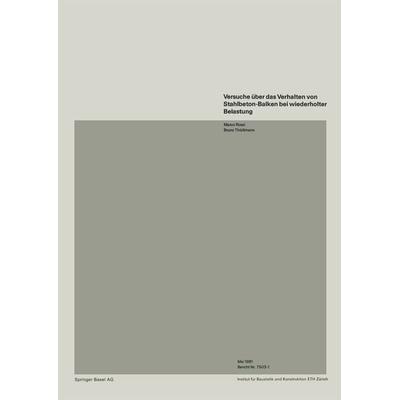 Versuche über das Verhalten von Stahlbeton-Balken bei wiederholter Belastung, Taschenbuch von ROSSI,Thürlimann, Springer Basel, 978-3-7643-1269-5
