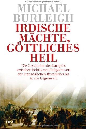 Michael Burleigh - Irdische Mächte, göttliches Heil: Die Geschichte des Kampfes zwischen Politik und Religion von der Französischen Revolution bis in die Gegenwart - Preis vom 13.10.2026 11:25:28 h