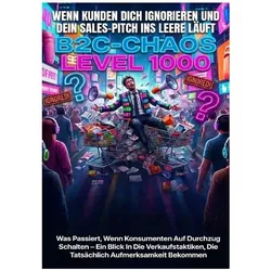 Wenn Kunden Dich Ignorieren Und Dein Sales-Pitch Ins Leere Läuft: B2C-Chaos Level 1000, Ratgeber von Leonie Brandl