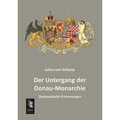 Der Untergang der Donau-Monarchie, Taschenbuch von Julius Szilassy, EHV-History, 978-3-95564-528-1