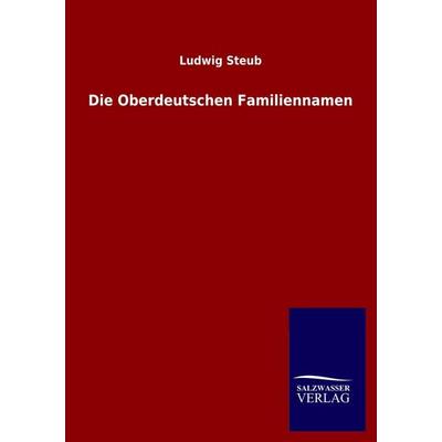 Die Oberdeutschen Familiennamen, Taschenbuch von Ludwig Steub, Salzwasser, 978-3-8460-4822-1