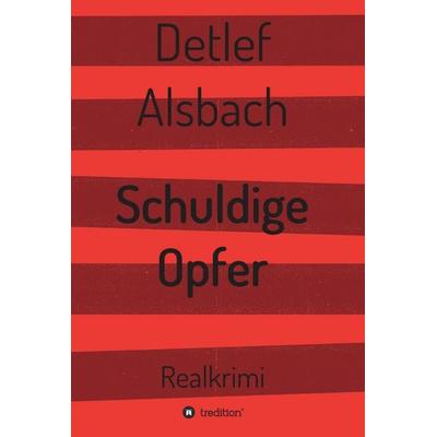 Schuldige Opfer, Gebundene Ausgabe von Detlef Alsbach, Tredition, 978-3-7439-8563-6