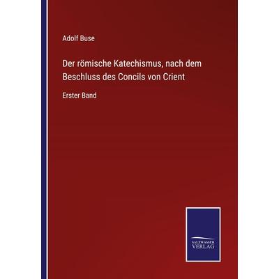 Der römische Katechismus, nach dem Beschluss des Concils von Crient, Taschenbuch von , Outlook, 978-3-7525-3566-2