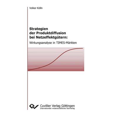 Strategien der Produktdiffusion bei Netzeffektgütern. Wirkungsanalyse in TIMES-Märkten, Taschenbuch von Volker Kölln, Cuvillier Verlag,